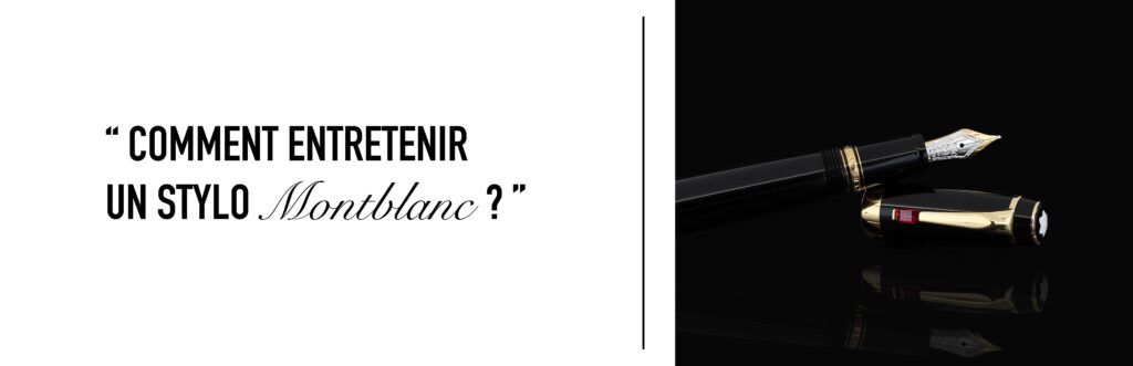 Comment entretenir un stylo montblanc