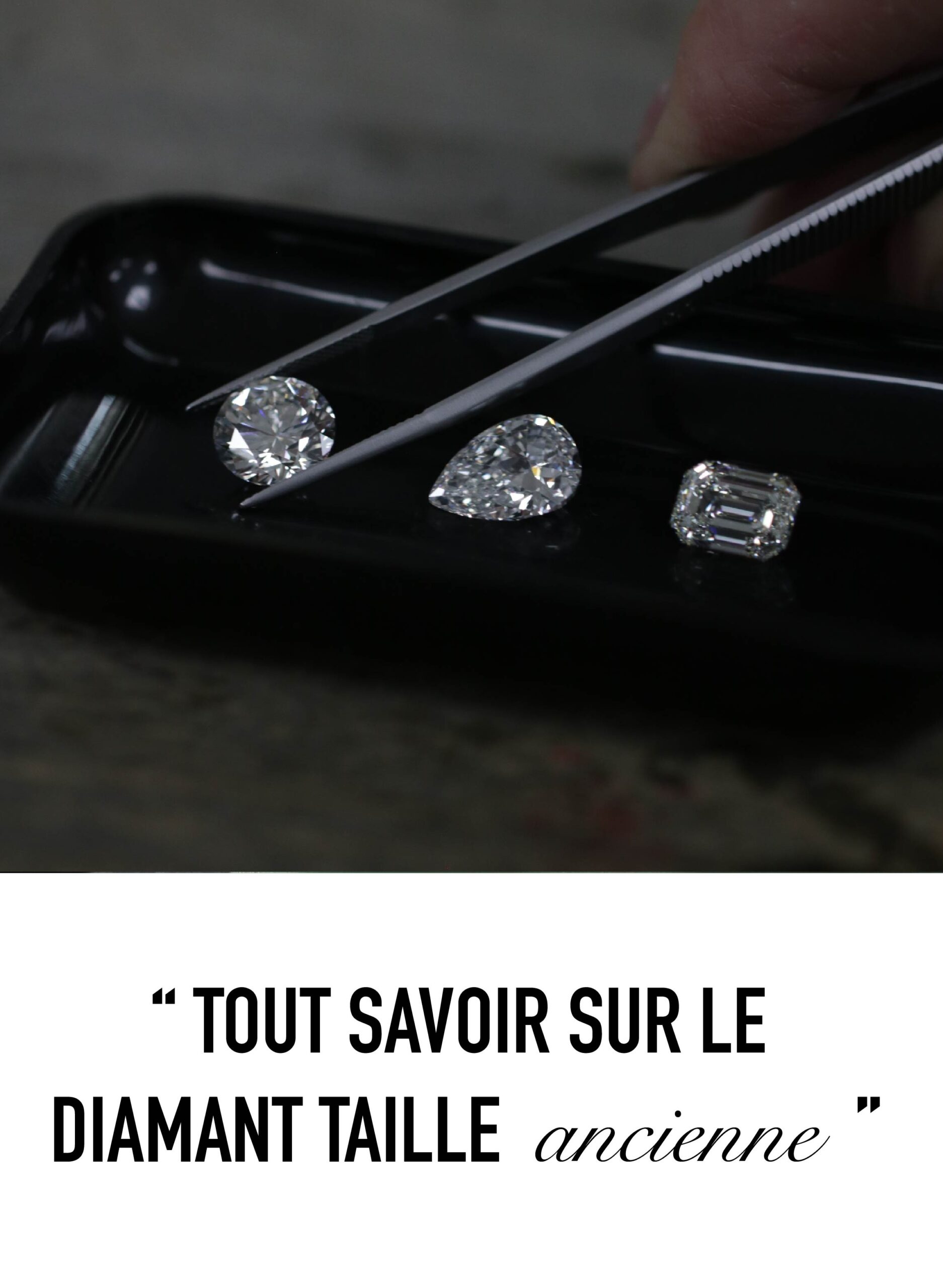 Tout savoir sur le diamant taille ancienne